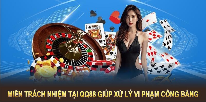 Miễn trách nhiệm tại QQ88 giúp xử lý vi phạm công bằng, không thiên vị