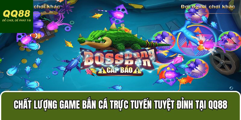 Chất lượng game bắn cá trực tuyến tuyệt đỉnh tại QQ88